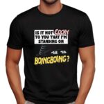 Is It Not Cocky To You That I'm Standing On Boing Boing T Shirt