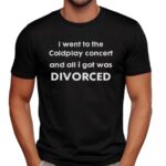 I Went To The Coldplay Concert And All I Got Was Divorced Awkward Moment Meme T Shirt