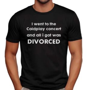I Went To The Coldplay Concert And All I Got Was Divorced Awkward Moment Meme T Shirt