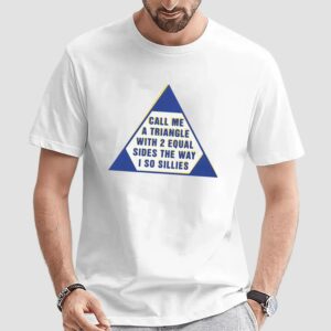 Call Me A Triangle With 2 Equal Sides The Way I So Sillies T Shirt