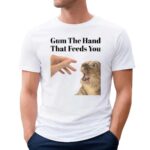 Cat Gum The Hand That Feeds You Meme T Shirt