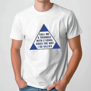 Call Me A Triangle With 2 Equal Sides The Way I So Sillies T Shirt
