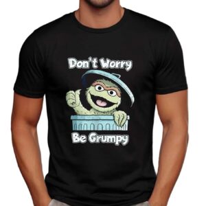 Oscar the Grouch don’t worry be grumpy funny t shirt