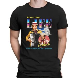 The Uncle Al Show About That Life Say Uncle T Shirt