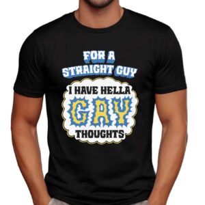 For A Straight Guy I Have Hella Gay Thoughts Meme T Shirt
