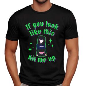 If You Look Like This Anime Girl Hit Me Up T Shirt