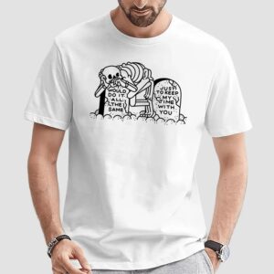 Skeleton Would Do It All The Same Just To Keep My Time With You T Shirt