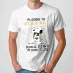 Snoopy Peanuts Trust In God I'm Going To Let God Fix It Because If I Fix It I'm Going To Jail T Shirt