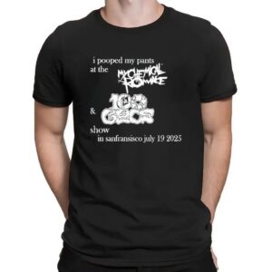 I Pooped My Pants At The My Chemical Romance 100 Gecs Show In San Francisco July 190 2025 T Shirt