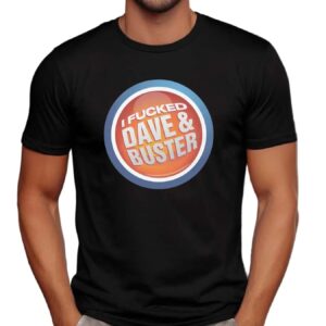 I Fucked Dave And Buster T Shirt