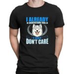 I Already Understand This I Just Don’t Care Husky T Shirt