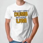 You Can't Spell Dumb Without Um University Of Michigan Rivalry T Shirt