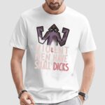 Violent Men Have Small Dicks T Shirt