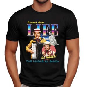The Uncle Al Show About That Life Say Uncle T Shirt