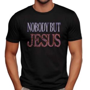 Nobody But Jesus Christian Graphic T Shirt