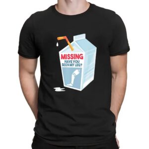 Missing Have You Seen My Leg T Shirt