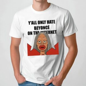 Y’all Only Hate Beyoncé On The Internet Meme T Shirt