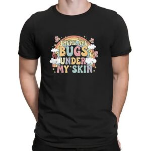 There Are Bugs Under My Skin T Shirt