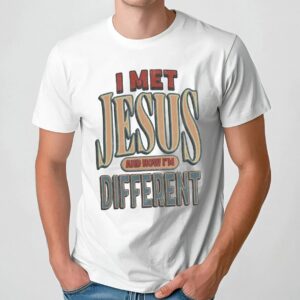 I Met Jesus And Now I'm Different Christian T Shirt