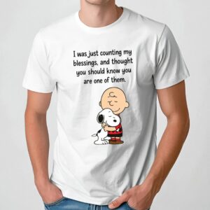 Charlie Brown And Snoopy I Was Just Counting My Blessings And Thought You Should Know You Are One Of Them T Shirt