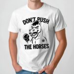 Oleksandr Usyk Don’t Push The Horses Humor T Shirt