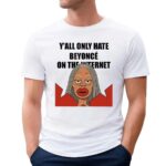 Y’all Only Hate Beyoncé On The Internet Meme T Shirt