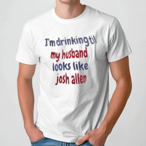 I'm Drinking Till My Husband Looks Like Josh Allen Buffalo Bills T Shirt
