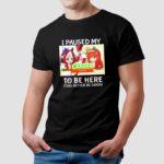 I Paused My To Be Here This Better Be Good Career Event T Shirt
