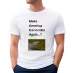 Make America Genocidal Again T Shirt