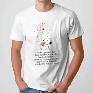 Snoopy Wake Up Everyday, Face The Sun, And Smile Don't Envy Anyone, Don't Try To Please Anyone, Just Work Hard Silently And Love The Way You Want T Shirt
