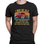 I May Be Old But I Had Great Hair Listened To Cool Music And Drove The Best Cars T Shirt