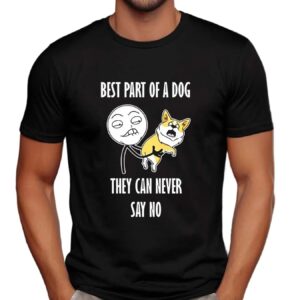 Best part of a dog they can never say no meme t shirt