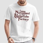 I Was Narcanned At The Dessert Factory T Shirt