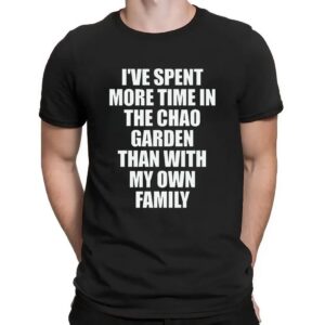 I've Spent More Time In The Chao Garden Than With My Own Family Gamer T Shirt