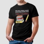 The Only Thing I Know Is Sucking Penis I Was Dome Schooled T Shirt