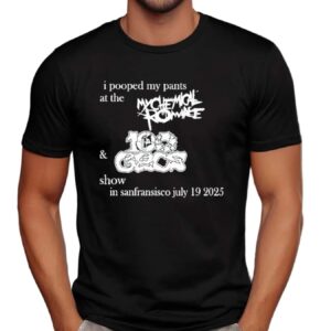 I Pooped My Pants At The My Chemical Romance 100 Gecs Show In San Francisco July 190 2025 T Shirt
