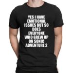 Yes I Have Emotional Issues But So Does Everyone Who Grew Up On Sonic Adventure 2 T Shirt