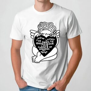 Telepathic Love How Lucky I've Been, To Experience Love Capable Of Breaking My Heart T Shirt