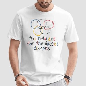 Too Retarded For The Special Olympics T Shirt
