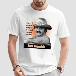 Every Cigarette Brings You 11 Seconds Closer To Meeting Burt Reynolds T Shirt