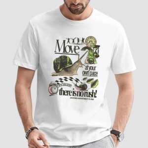 Move At Your Own Pace Because There Is No Rush T Shirt