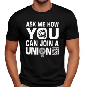 Ask How You Can Join a Union T Shirt