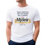 That Cerveza Hit My Hand On A Friday Like Mjölnir 1925 Especial T Shirt