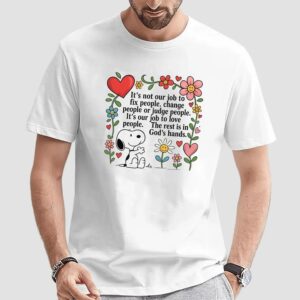 Snoopy Peanuts It's Not Our Job To Fix People, Change People Or Judge People It's Our Job To Love People The Rest Is In God's Hands T Shirt