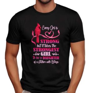 Cardinal Bird Every Girl Is Strong But It Takes The Strongest Girl To Be A Daughter Of A Father With Wings T Shirt