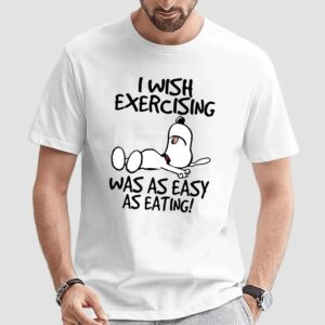 Snoopy I Wish Exercising Was As Easy As Eating Lazy T Shirt