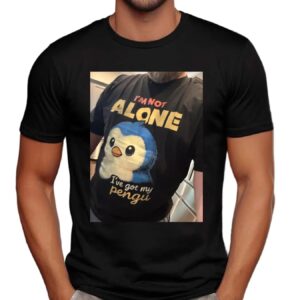 I'm Not Alone I've Got My Pengu T Shirt