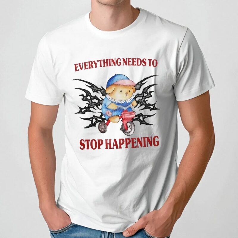 Bear Everything Needs To Stop Happening T Shirt