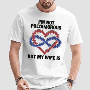 I'm Not Polyamorous But My Wife Is T Shirt