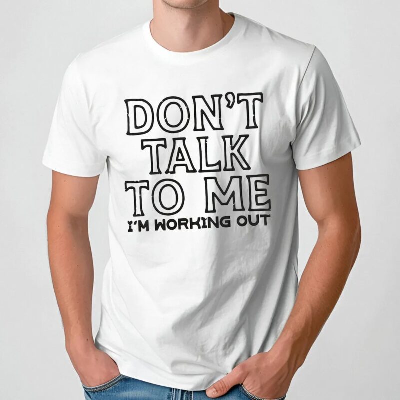 Don't Talk To Me I'm Working Out T Shirt